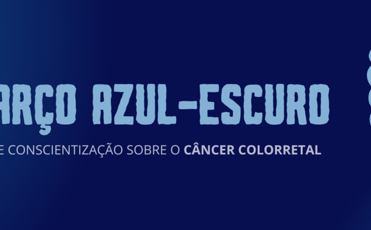  Março azul-escuro: diagnóstico precoce do câncer colorretal permite até 90% de chance de cura